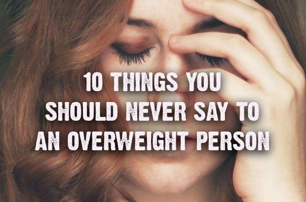 10 Things You Should Never Say to an Overweight Person