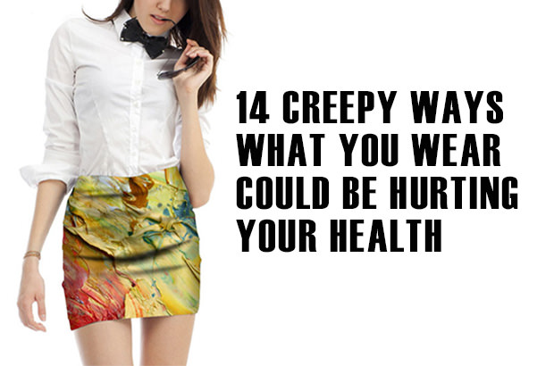 14 Creepy Ways What You Wear Could Be Hurting Your Health