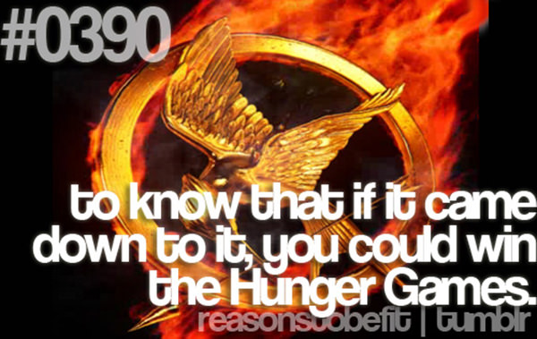 10 Quirky Reasons To Be Fit #7: To know that if it came down to it, you could win the Hunger Games.
