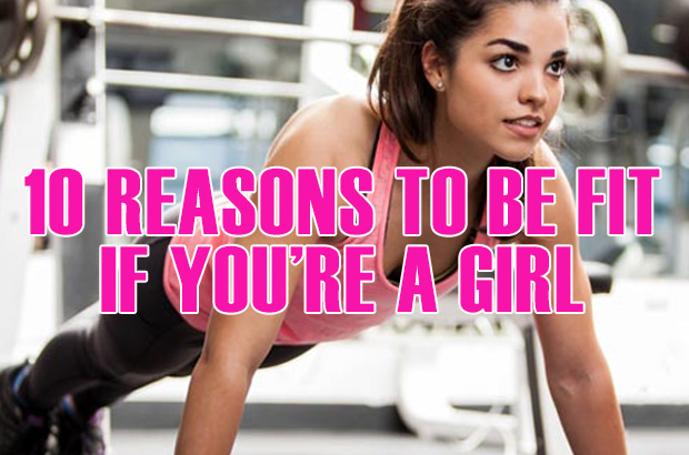 10 Reasons To Be Fit If You're A Girl