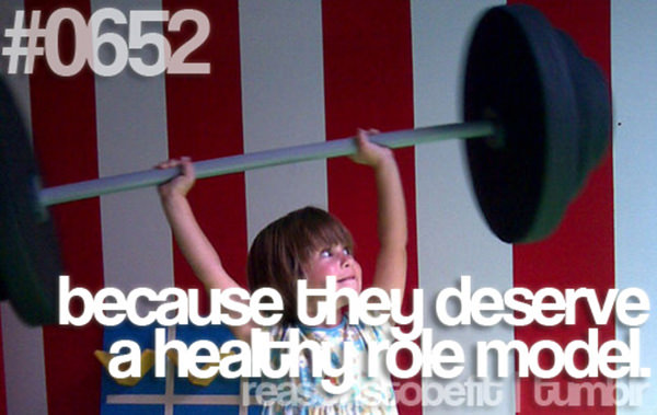10 Reasons To Be Fit If You Are A Girl #4: Because they deserve a healthy role model.