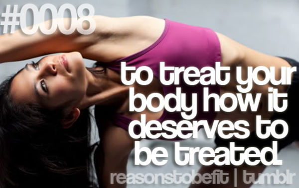 20 Great Reasons To Be Fit #3: To treat your body how it deserves to be treated.