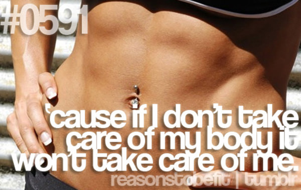 20 Great Reasons To Be Fit #9: Because if I don't take care of my body it won't take care of me.