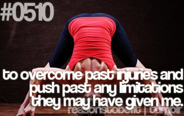 20 Great Reasons To Be Fit #16: To overcome past injuries and push past any limitations they may have given me.