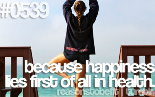 20 Great Reasons To Be Fit #18: Because happiness lies first of all in health.
