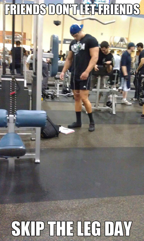 20 Gym Jokes To Get You Through Your Next Workout #2: Friends don't let friends skip leg day.