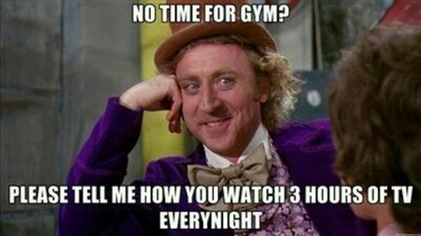 20 Gym Jokes To Get You Through Your Next Workout #8: No time for gym? Please tell me how you watch 3 hours of TV every night.