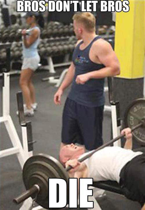 20 Gym Jokes To Get You Through Your Next Workout #10: Bros don't let bros die.