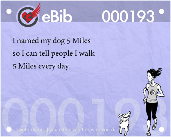 20 Posters On Fitness That Will Crack You Up #7: I named my dog 5 Miles so I can tell people I walk 5 Miles every day.