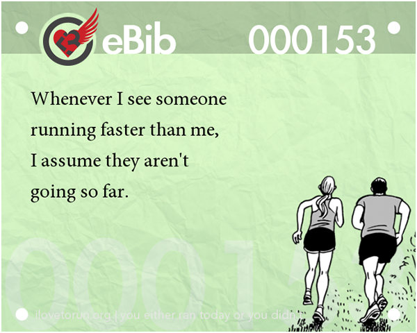 20 Posters On Fitness That Will Crack You Up #8: Whenever I see someone running faster than me, I assume they aren't going so far.