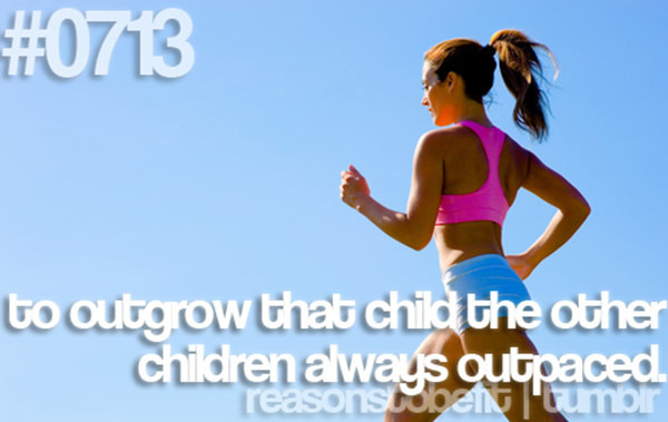 20 Priceless Moments On The Road To Fitness #5: To outgrow that child the other children outpaced.