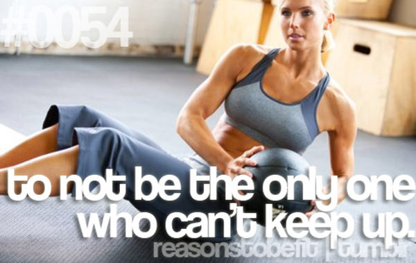 20 Priceless Moments On The Road To Fitness #7: To not be the only one who can't keep up.