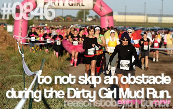 20 Priceless Moments On The Road To Fitness #13: To not skip an obstacle during the Dirty Girl Mud Run.