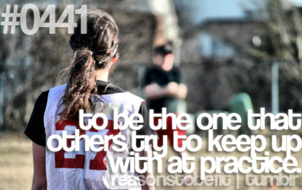 20 Priceless Moments On The Road To Fitness #16: To be the one that others try to keep up with at practice.
