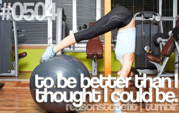 20 Priceless Moments On The Road To Fitness #17: To be better than I thought I could be.
