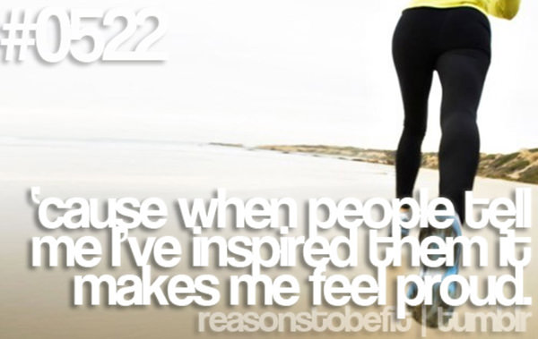 30 Reasons To Be A Fitness Freak #3: Because when people tell me I've inspired them it makes me feel proud.