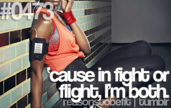 30 Reasons To Be A Fitness Freak #9: Because in fight or flight, I'm both.