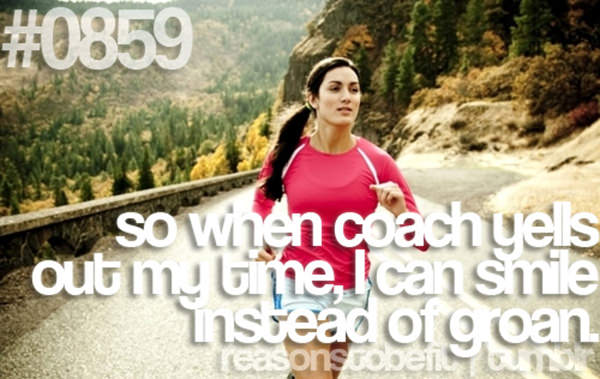 30 Reasons To Be A Fitness Freak #22: So when coach yells out my time, I can smile instead of groan.
