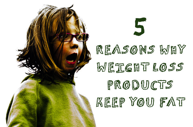 5 Reasons Why Weight Loss Products Keep You Fat