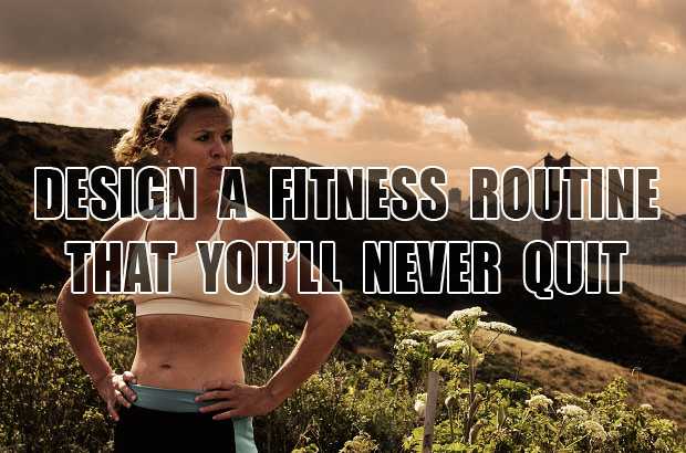 Design a Fitness Routine That You’ll Never Quit