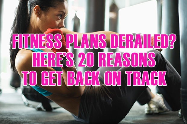 Fitness Plan Derailed? Here's 20 Reasons To Get Back On Track