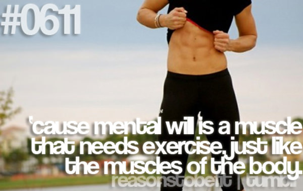 Fitness Plan Derailed. Here are 20 Reasons To Get Back On Track #1: Because mental will is a muscle that needs exercise, just like the muscles of the body.
