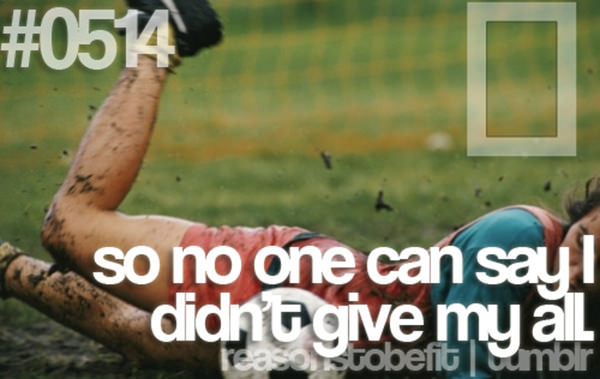 Fitness Plan Derailed. Here are 20 Reasons To Get Back On Track #7: So no one can say I didn't give my all.