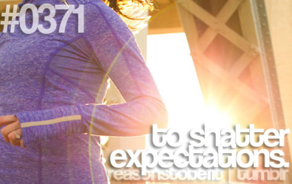 Fitness Plan Derailed. Here are 20 Reasons To Get Back On Track #12: To shatter expectations.