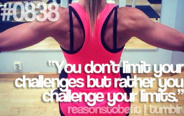 Fitness Plan Derailed. Here are 20 Reasons To Get Back On Track #20: You don't limit your challenges, but rather, you challenge your limits.
