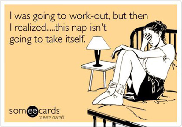 Laugh Your Abs Off With These Fitness Posters #18: I was going to work out, but then I realized, this nap isn't going to take itself.