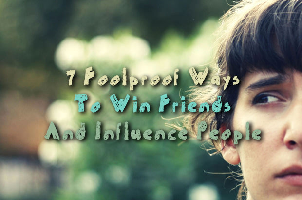 7 Foolproof Ways to Win Friends and Influence People