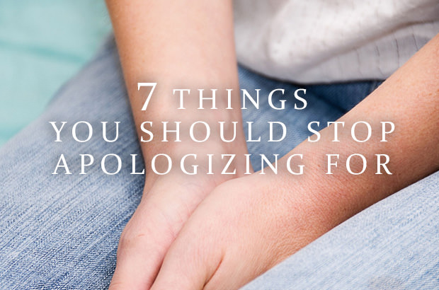 7 Things You Should Stop Apologizing For