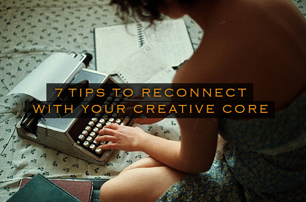 7 Tips to Reconnect With Your Creative Core