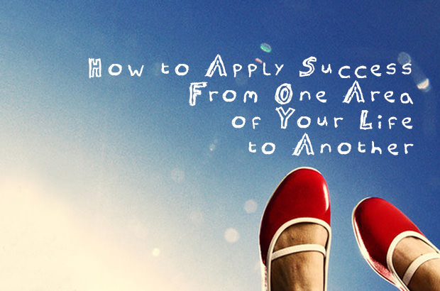 How to Apply Success From One Area of Your Life to Another