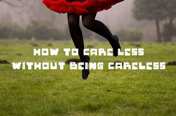 How to Care Less Without Being Careless