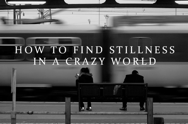 How To Find Stillness In A Crazy World