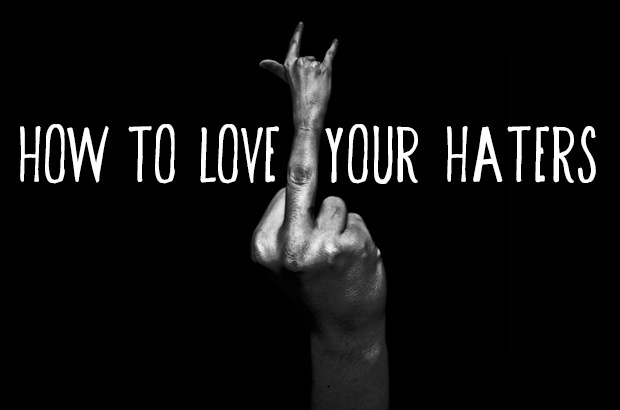 How to Love Your Haters