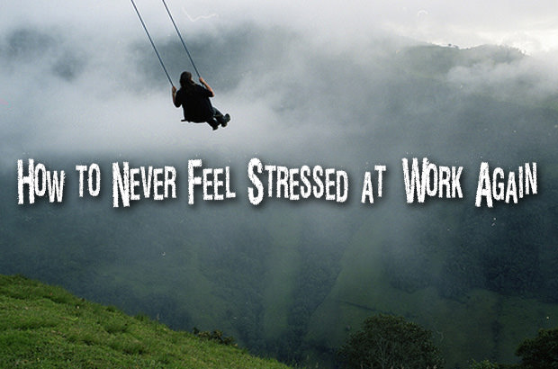 How to Never Feel Stressed at Work Again