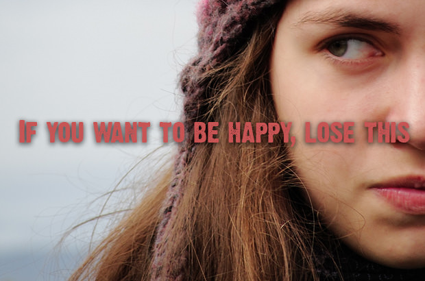 If you want to be happy, lose this