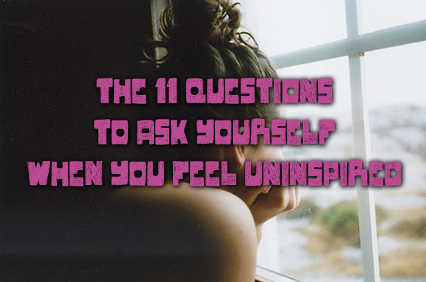 The 11 Questions to Ask Yourself When You Feel Uninspired