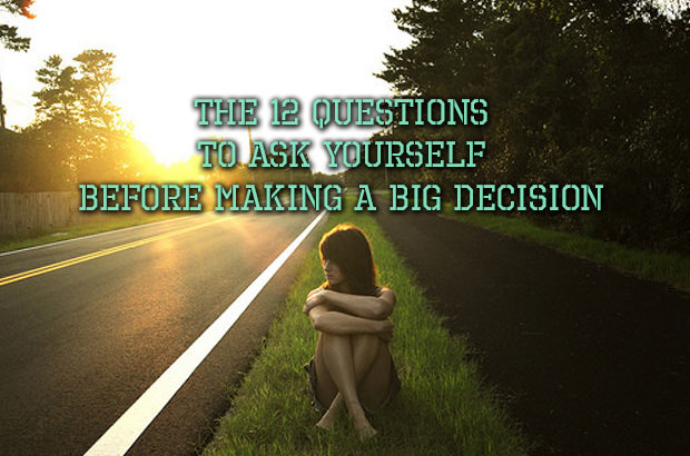 The 12 Questions to Ask Yourself Before Making a Big Decision