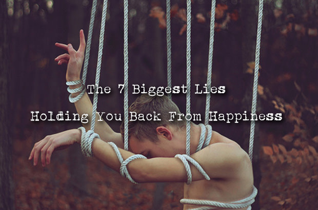 The 7 Biggest Lies Holding You Back From Happiness
