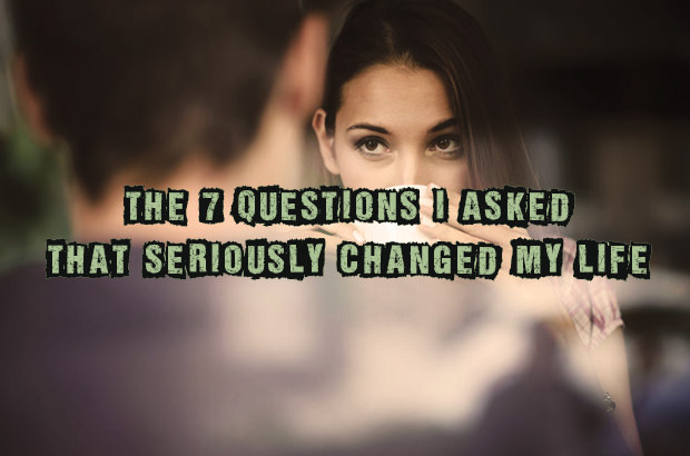 The 7 Questions I Asked That Seriously Changed My Life