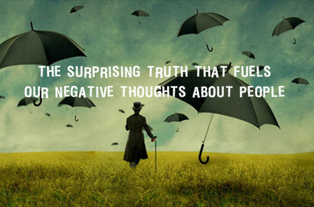 The Surprising Truth That Fuels Our Negative Thoughts About People