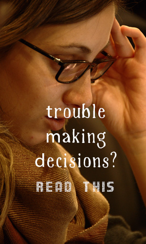 Decisions can be overwhelming.Sometimes just the sheer magnitude of the decision puts you off from doing anything at all. This can go on and on for some time. And it's paralyzing. Here are five tips to make the decision that is right for you.