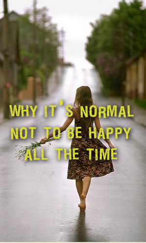 Why It's Normal Not To Be Happy All The Time