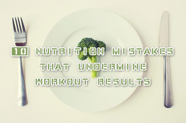10 Nutrition Mistakes That Undermine Workout Results