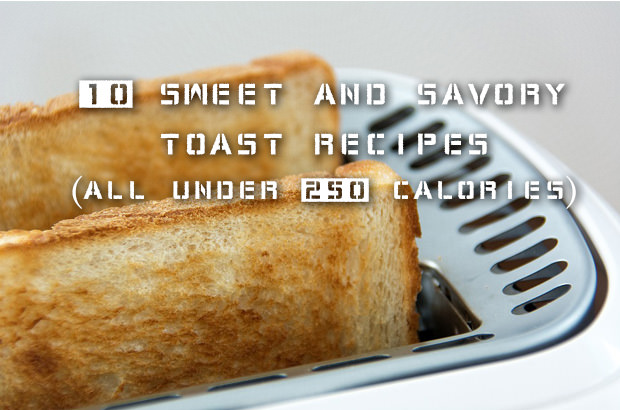 10 Sweet and Savory Toast Recipes - All Under 250 Calories