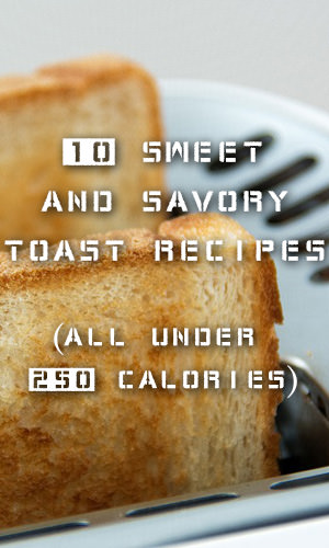 Toast might be one of the most underrated foods. It's comforting. It's cheap. It's convenient. And, if done right, it can be good for you. Here are 10 sweet and savory toast recipes that you can enjoy at breakfast, lunch and dinner. And all are 250 calories or less!