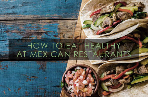 How To Eat Healthy At Mexican Restaurants